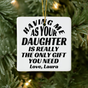 Having Me As Your Daughter Is Really The Only Gift Ceramic Ornament
