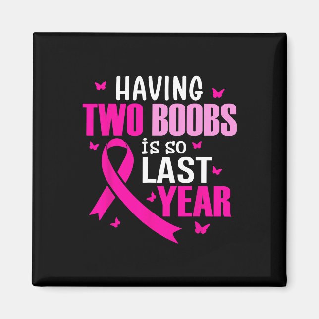 Having Two Breast Is So Last Year Breast Cancer Aw Magnet (Front)