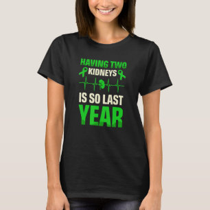 Having Two Kidneys Is So Last Year Organ Donation T-Shirt