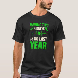 Having Two Kidneys Is So Last Year Organ Donation T-Shirt