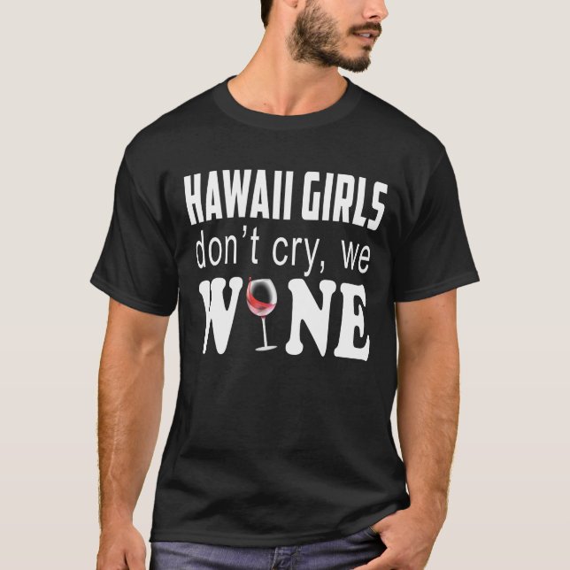 Hawaii Girls Dont Cry We Wine Lover Gift T-Shirt (Front)