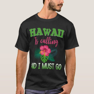 Hawaii Is Calling And I Must Go Hawaiian Vacation T-Shirt