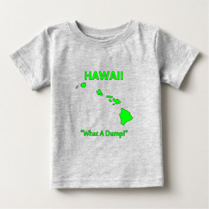 Hawaii - What A Dump! Baby T-Shirt