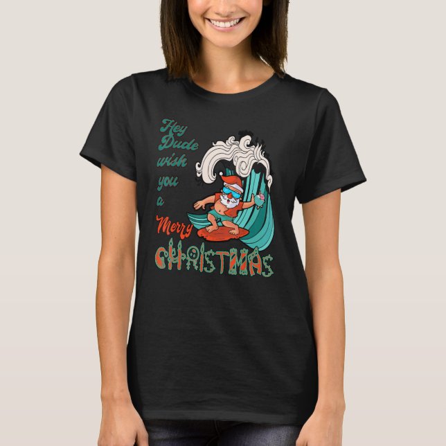 Hawaiian Surfing Santa Hey Dude Wish You A Merry C T-Shirt (Front)