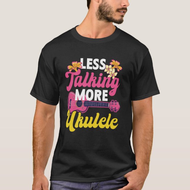 Hawaiian Ukulele Uke Less Talking More Ukulele T-Shirt (Front)