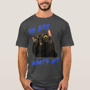 He Black Cat Is Alking Hi Bro What S Up 4490 T-Shirt