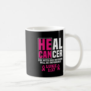 He Can Heal Cancer For With God Nothing Will Be Im Coffee Mug