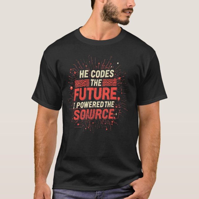 He Codes the Future, I Powered the Source T-Shirt (Front)