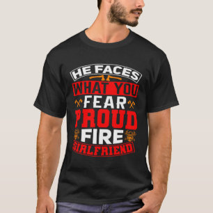 He Faces What You Fear Proud Firefighter Girlfrien T-Shirt