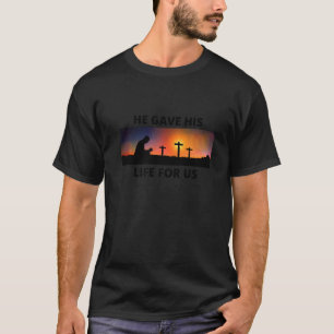 He Gave His Life For Us Three Crosses Religious Ea T-Shirt