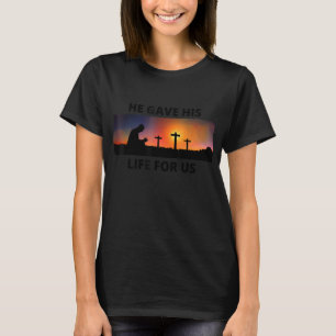 He Gave His Life For Us Three Crosses Religious Ea T-Shirt