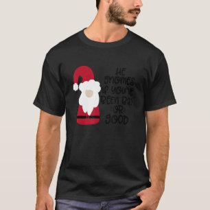 He Gnomes If You're Been Bad Or Good T-Shirt