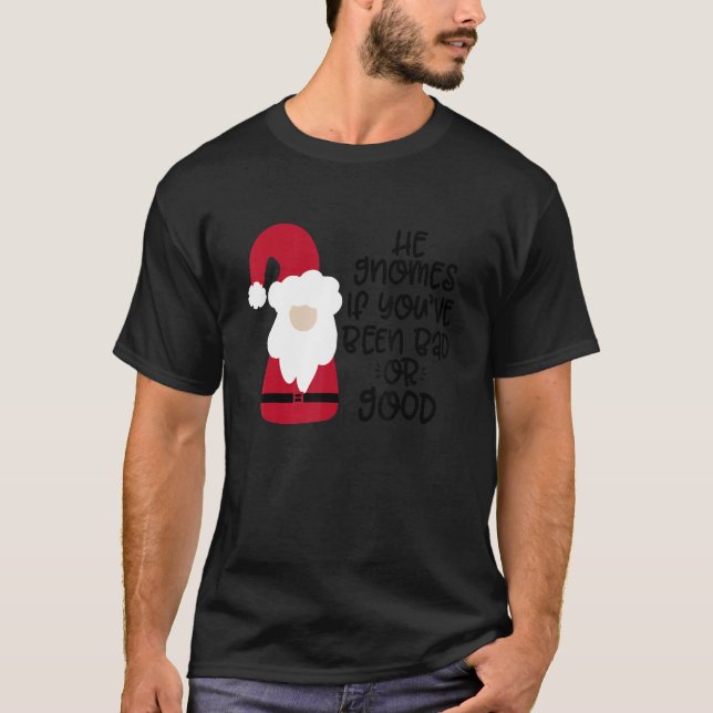 He Gnomes If You're Been Bad Or Good T-Shirt (Front)