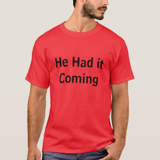 He Had it Coming T-Shirt