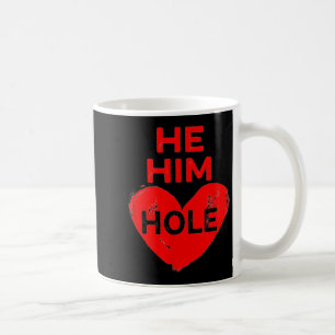He Him Hole Heart Funny Valentines Day  Coffee Mug