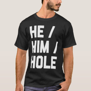 He Him Hole   Saying Sarcastic Cute Cool T-Shirt