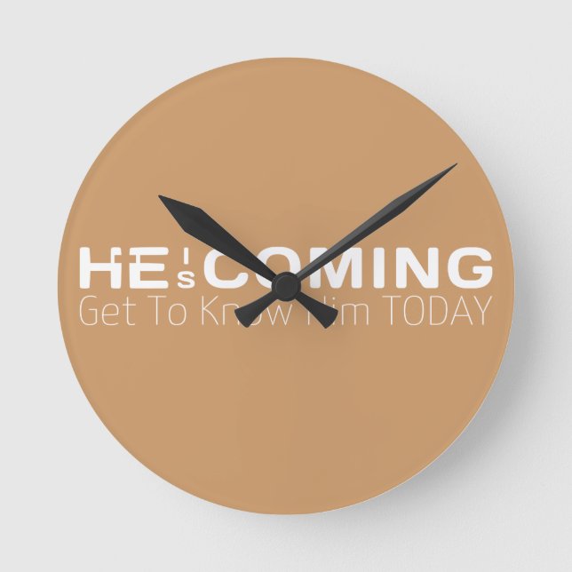 He Is Coming Get To Know Him Today  Round Clock (Front)