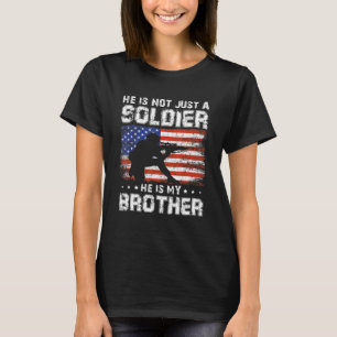 He Is My Brother He Is Not Just A Soldier He Is My T-Shirt