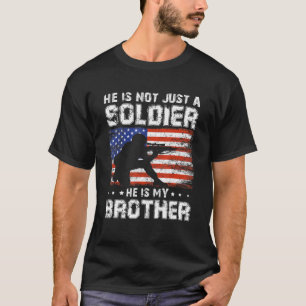 He Is My Brother He Is Not Just A Soldier He Is My T-Shirt