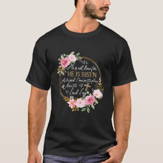 He Is Not Here He Has Risen Floral Cross Easter Da T-Shirt
