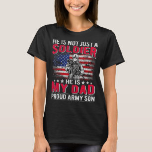 He Is Not Just A Solider He Is My Dad Proud Army S T-Shirt