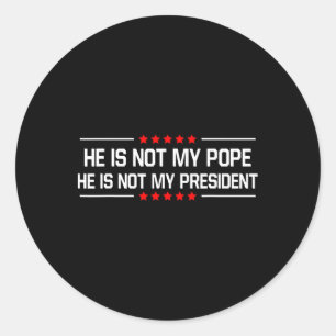 He Is Not My Pope Trump And Not My President Funny Classic Round Sticker