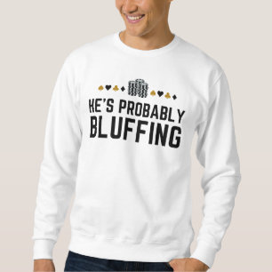 He is Probably Bluffing Matching Casino Poker Gift Sweatshirt