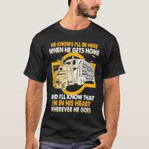 He Knows I'll Be Here When He Gets Home Trucker's  T-Shirt