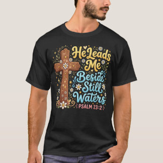 He Leads Me Beside Still Waters Psalm 23 T-Shirt