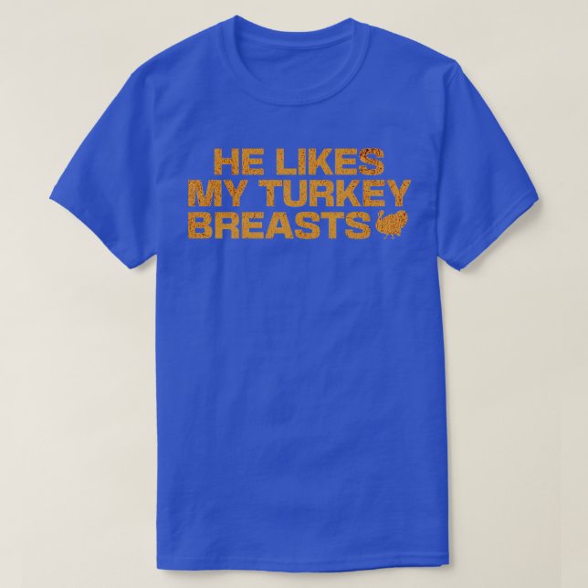 he likes my turkey breasts of Thanksgiving T-Shirt (Design Front)