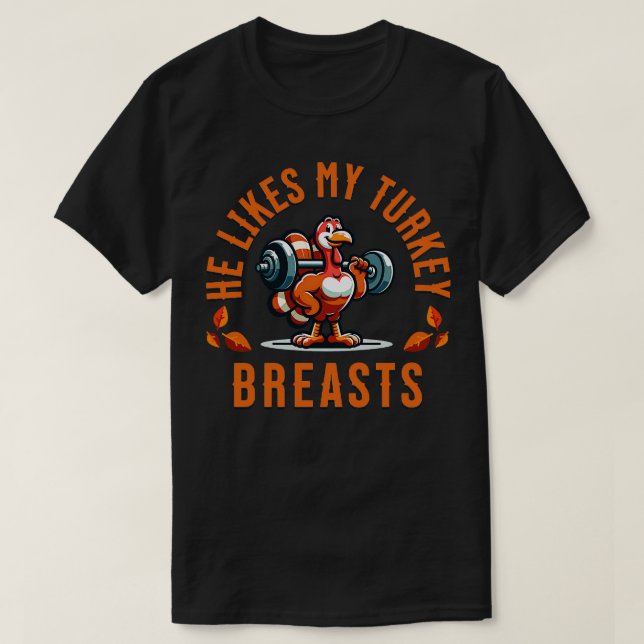 He likes my turkey breasts T-Shirt (Design Front)