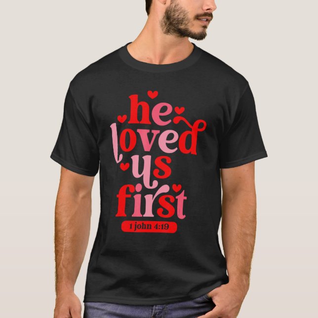He Loved Us First Bible 1 John 419 Christian Valen T-Shirt (Front)