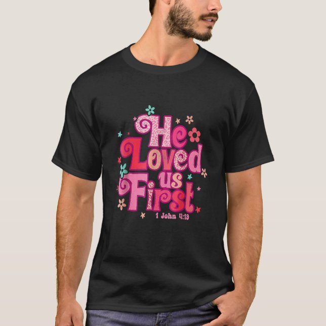 He Loved Us First Bible 1 John 419 Funny Men Valen T-Shirt (Front)