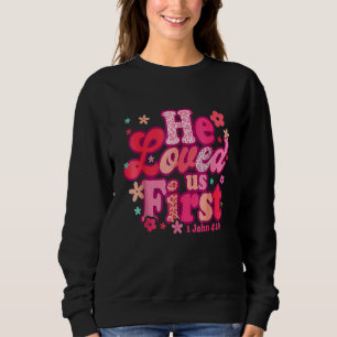 He Loved Us First Bible 1 John 419 Valentines Day Sweatshirt