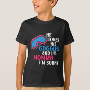 He Loves His Goggles And His Mommy I'm Sorry T-Shirt
