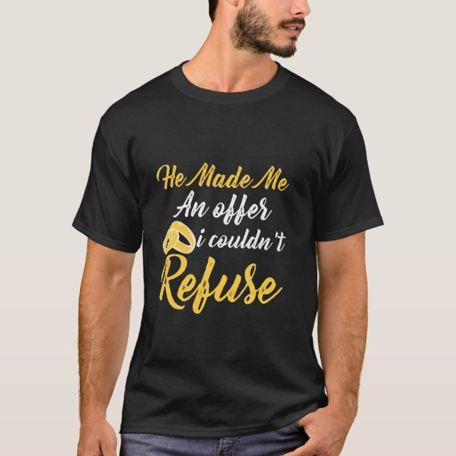 He Made Me An Offer I Couldt Refuse T-Shirt (Front)
