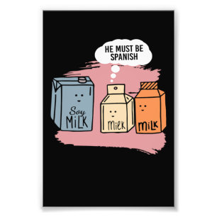 He Must Be Spanish Milk Soy Milk Soy Photo Print