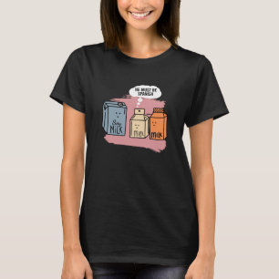 He Must Be Spanish Milk Soy Milk Soy T-Shirt