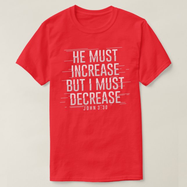 He Must Increase But I Must Decrease T-Shirt (Design Front)