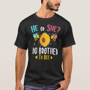 He Or She Big Brother To Bee Gender Reveal Baby Sh T-Shirt