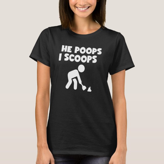 He Poops I Scoops T-Shirt (Front)