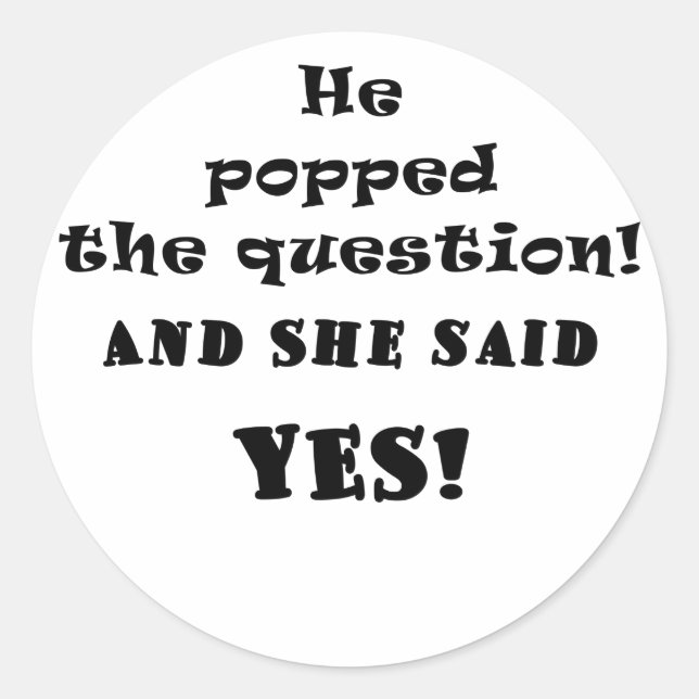 He Popped the Question and She said Yes Classic Round Sticker (Front)