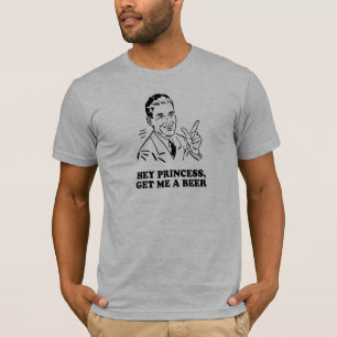HÉ PRINCESSE - OBTENEZ-MOI un T-shirt de BIÈRE