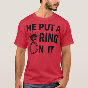 He Put a Ring on It Engagement Wedding T Bride to  T-Shirt