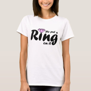 He Put a Ring on it - for the Bride to be T-Shirt
