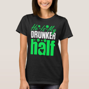 He S My Drunker Half  Couples St Patricks Day Iris T-Shirt