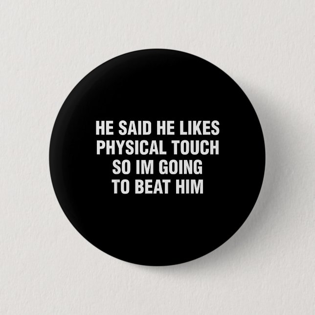 He Said He Likes Physical Touch Funny Sarcastic 2 Inch Round Button (Front)