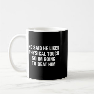 He Said He Likes Physical Touch Funny Sarcastic Coffee Mug