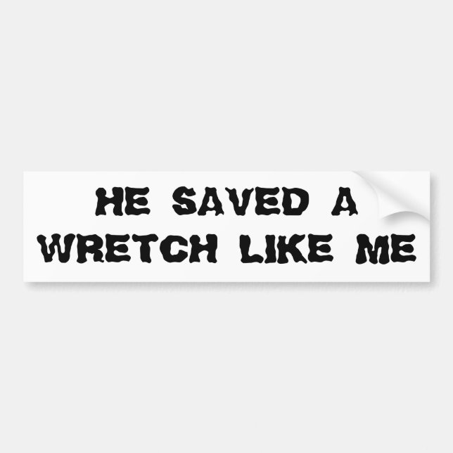 HE Saved A Wretch Like me Bumper Sticker (Front)