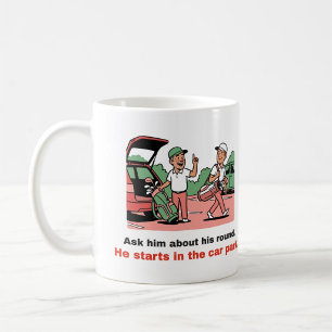 He Starts in the Car Park: Funny Golf Mug